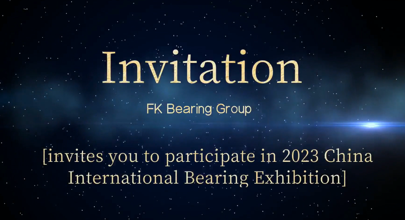 Welcome visit FK Bearing Group booth 41DO17 at China International Bearing Exhibition(Mar 7~10,2023)
